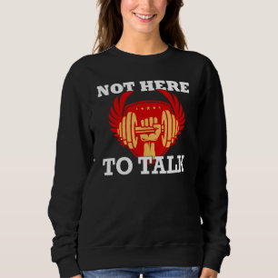 Gym Not Here To Talk Weightlifter Workout Fitness  Sweatshirt