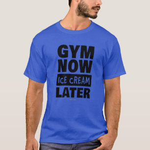 Gym Now Ice Cream Later . Funny Workout S T-Shirt