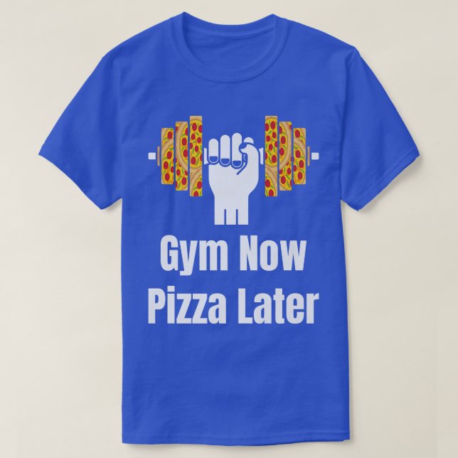 Gym Now Pizza Later Pizza Lover Pizza Eater Pizza T-Shirt (Design Front)
