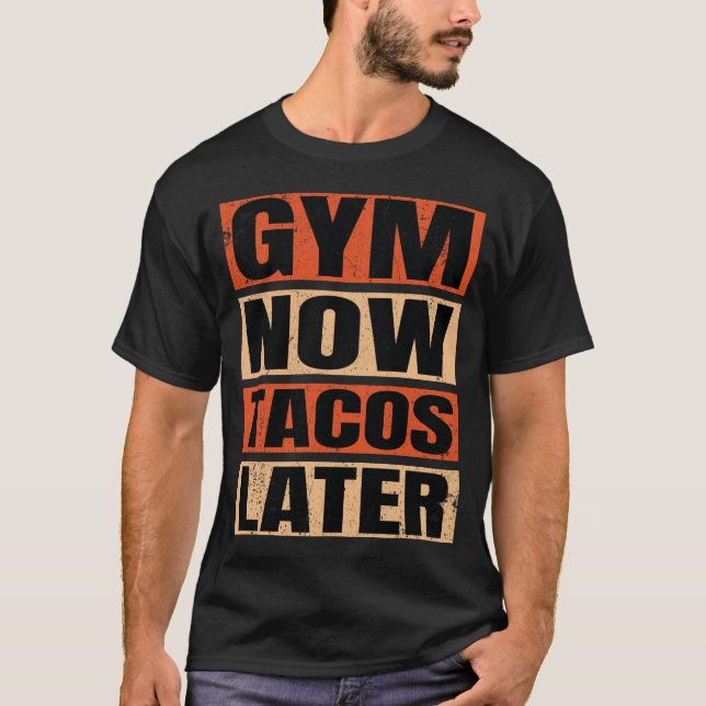 Gym Now Tacos Later Gym T-Shirt (Front)