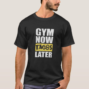 Gym Now Tacos Later Taco Taco T-Shirt
