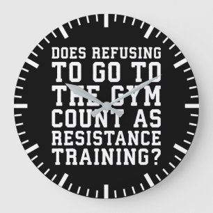 Gym Refusing, Counts As Resistance Training, Funny Large Clock