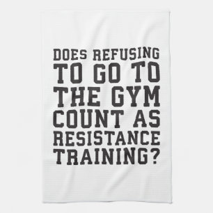 Gym Refusing, Counts As Resistance Training, Funny Tea Towel