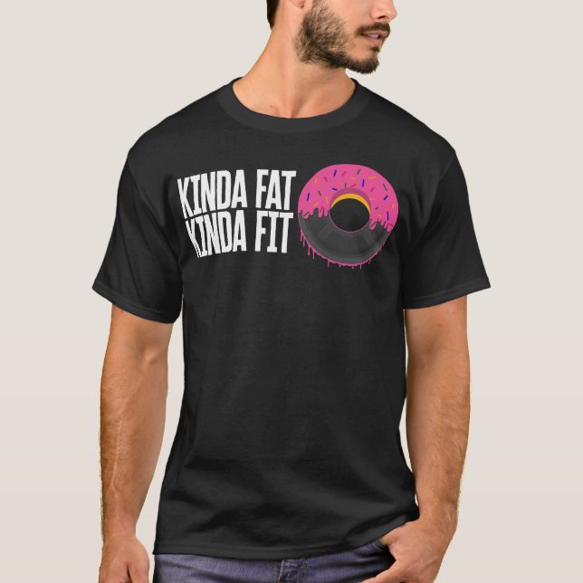 Gym Shirt, Kinda Fat Kinda Fit Tee, Physical T-Shirt (Front)