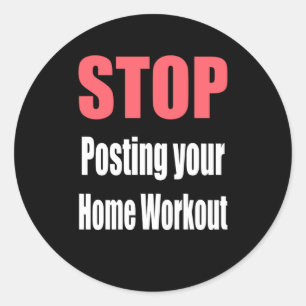 Gym - Stop Posting Your Home Workout Classic Round Sticker