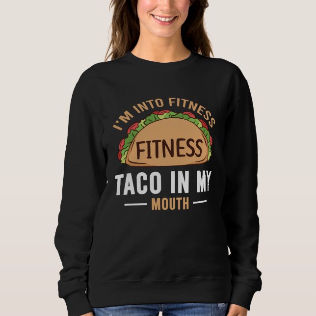 Gym Taco  I m Into Fitness Taco in My Mouth  1 Sweatshirt (Front)