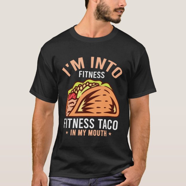 Gym Taco  I m Into Fitness Taco in My Mouth  8 T-Shirt (Front)