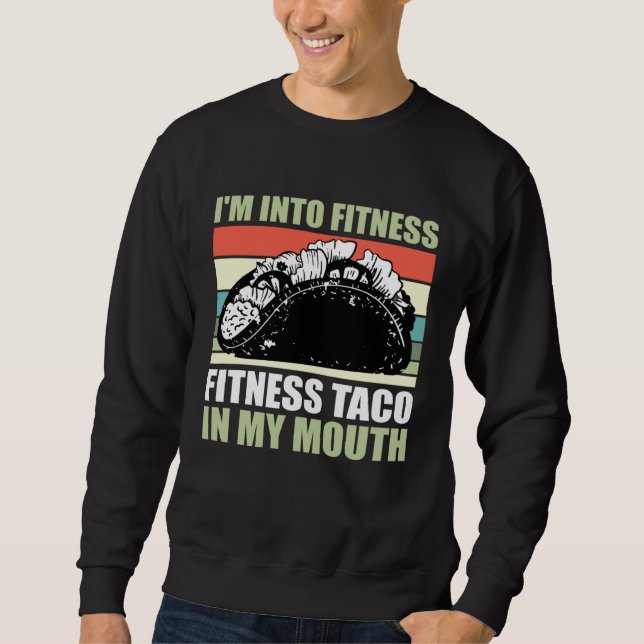 Gym Taco  I m Into Fitness Taco in My Mouth  9 Sweatshirt (Front)