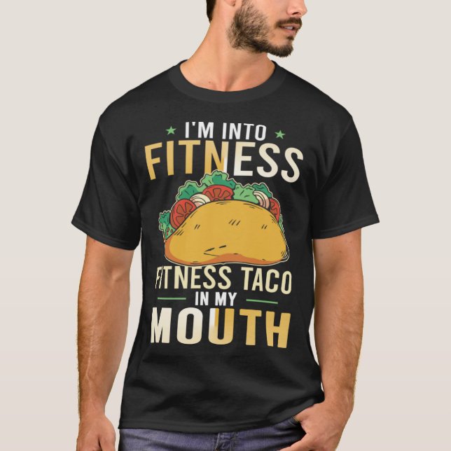 Gym Taco  I'm Into Fitness Taco in My Mouth T-Shirt (Front)