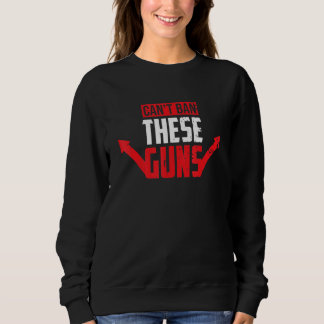Gym Weightlifting Muscle Can't Ban These Guns Sweatshirt