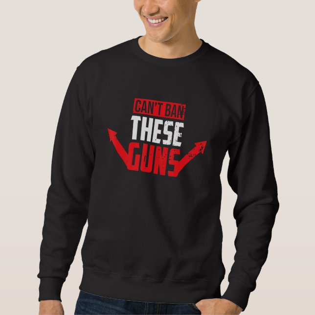 Gym Weightlifting Muscle Can't Ban These Guns Sweatshirt (Front)