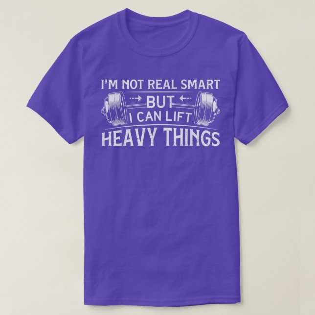 Gym Weights I'm Not Real Smart But I Can Lift Heav T-Shirt (Design Front)