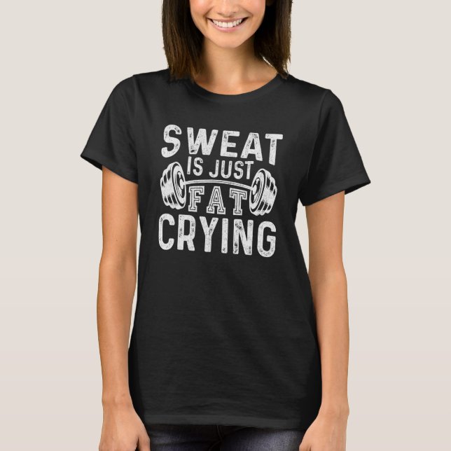 Gym Workout Body Builder Sweat Is Just Fat Crying T-Shirt (Front)