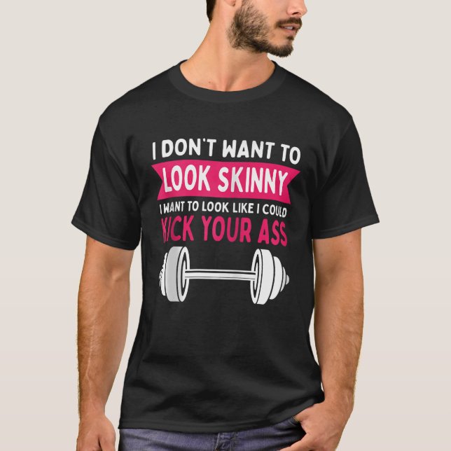 Gym Workout I Dont Want To Look Skinny Zip  T-Shirt (Front)