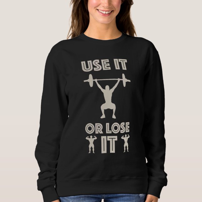 Gym Workout Inspiration Fitness Use It Or Lose It  Sweatshirt (Front)