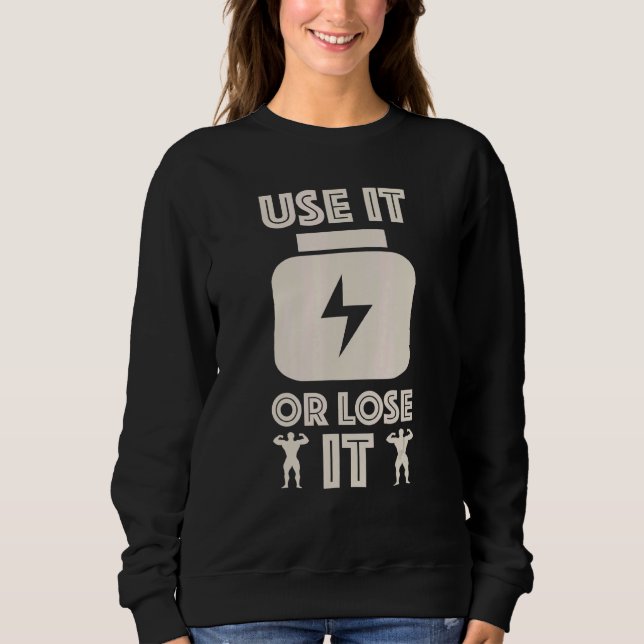 Gym Workout Inspiration Fitness Use It Or Lose It Sweatshirt (Front)