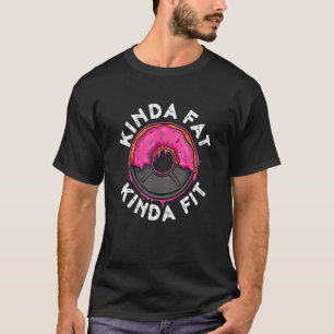 Gym Workout Kinda Fat Kinda Fit 1 T-Shirt