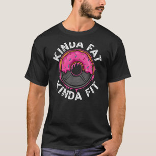 Gym Workout Kinda Fat Kinda Fit T-Shirt