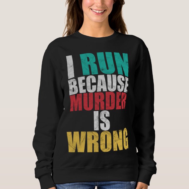 Gym Workout Run Because Murder is Wrong Cross Coun Sweatshirt (Front)