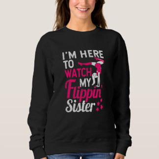 Gymnast Cheering I'm Here To Watch My Flippin Sist Sweatshirt