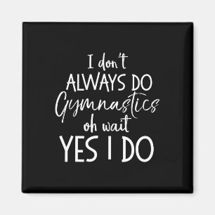 Gymnast Gift I Don't Always Do Gymnastics Of Wait Magnet