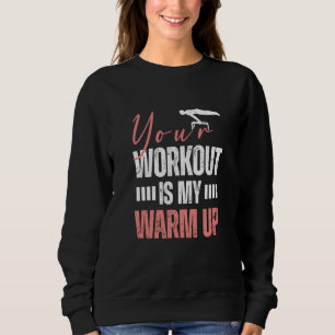 Gymnast Gymnastics Your Workout is my Warm up  2 Sweatshirt