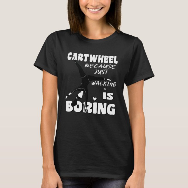 Gymnastic Because Just Walking Is Boring Cartwheel T-Shirt (Front)