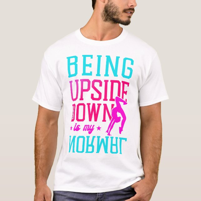 Gymnastics Being Upside Down Is My Normal T-Shirt (Front)