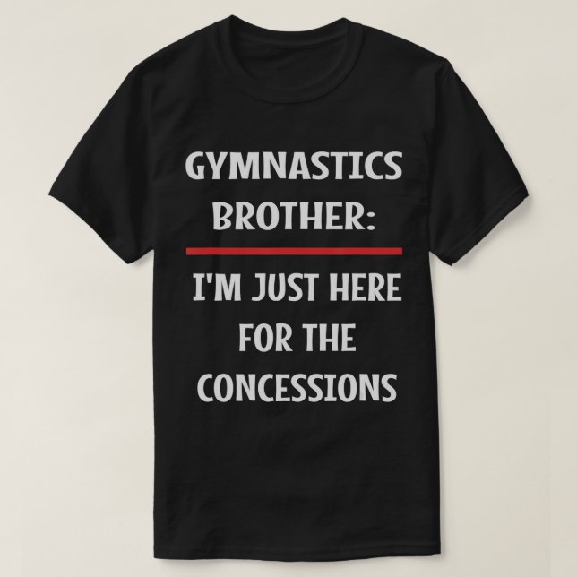Gymnastics Brother I'm Just Here For The Concessio T-Shirt (Design Front)
