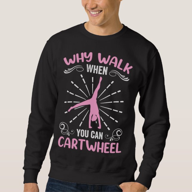 Gymnastics Clothes Gymnast Why Walk When You Can C Sweatshirt (Front)