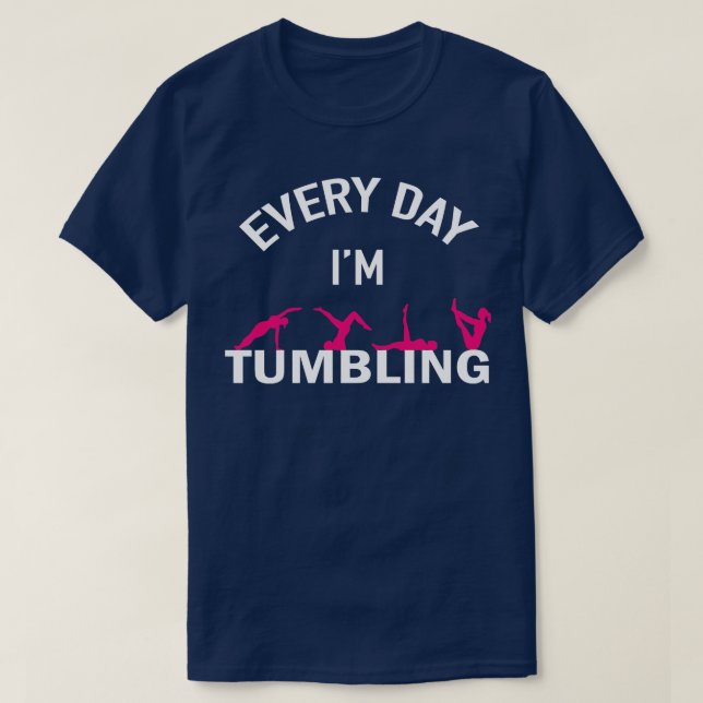 Gymnastics Every Day Im Tumbling T-Shirt (Design Front)