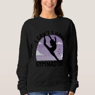 gymnastics  for girls  i can't i have gymnastics 1 sweatshirt