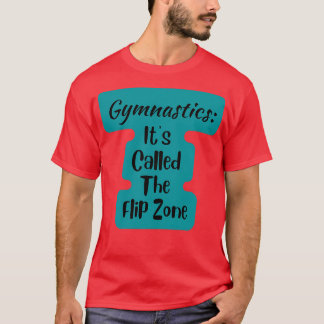 Gymnastics Itx27s Called The Flip Zone T-Shirt