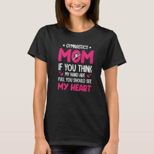 Gymnastics Mum If You Think My Had Are Full Should T-Shirt