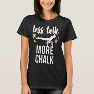 Gymnastics Quote Less Talk More Chalk For Gymnast  T-Shirt
