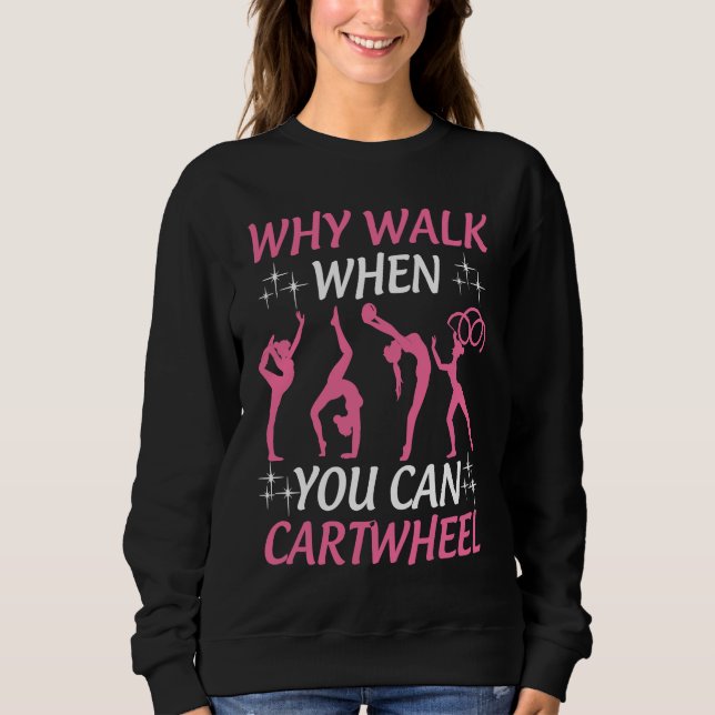 Gymnastics  Tumbling Why Walk When You Can Cartwhe Sweatshirt (Front)