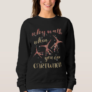 Gymnastics Why Walk When You Can Cartwheel  1 Sweatshirt