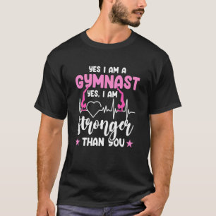 Gymnastics Yes I Am A Gymnast Yes I Am Stronger Th T-Shirt
