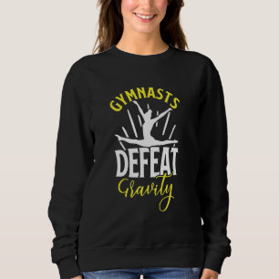 Gymnasts Defeat Gravity For Gymnastic Girls Women Sweatshirt