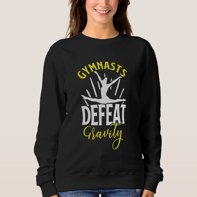 Gymnasts Defeat Gravity For Gymnastic Girls Women Sweatshirt (Front)