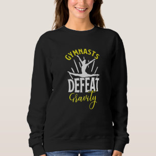Gymnasts Defeat Gravity For Gymnastic Girls Women Sweatshirt