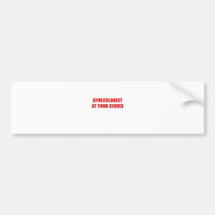 Gynaecologist at your Cervix Bumper Sticker