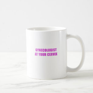 Gynaecologist at your Cervix Coffee Mug