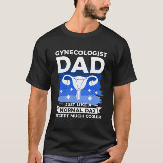 Gynecologist Dad Just Like A Normal Dad Except Muc T-Shirt