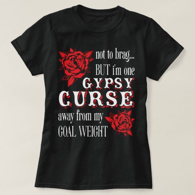 gypsy curse away from my goal weight T-Shirt (Design Front)
