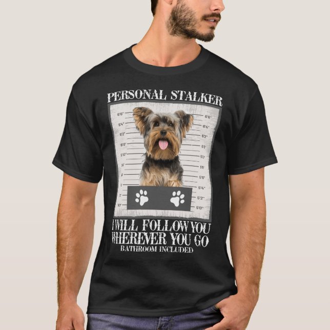 H590 Funny Dog Lover Gift Personal Stalker Yorkie  T-Shirt (Front)