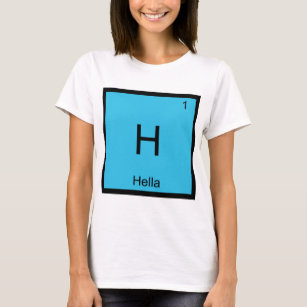 H - Hella Chemistry Element Symbol Slang Norcal T T-Shirt