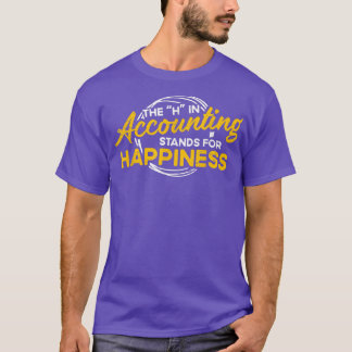 H in Accounting Stands For Happiness Accountant Ac T-Shirt