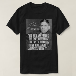 H L Mencken Quote All Men Are Frauds Some Admit I  T-Shirt
