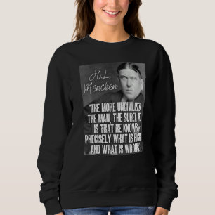 H L Mencken Quote Surer Knows Precisely What Is Ri Sweatshirt